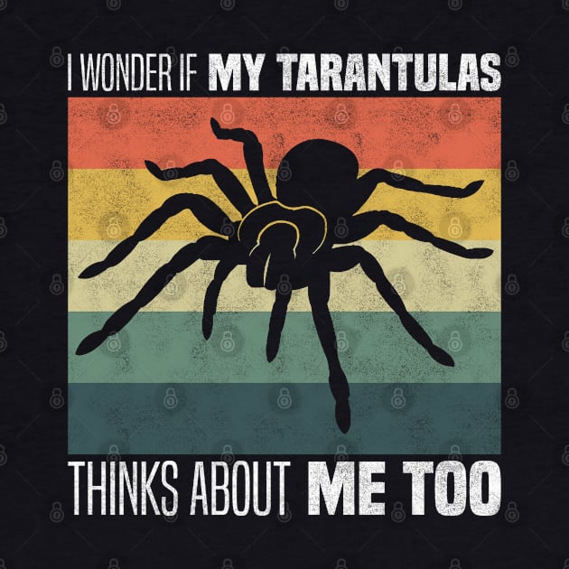 Cute Tarantula Owners And Lovers - I Wonder If My Tarantula Thinks About Me Too by BenTee